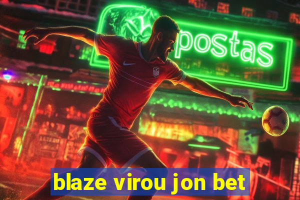 blaze virou jon bet